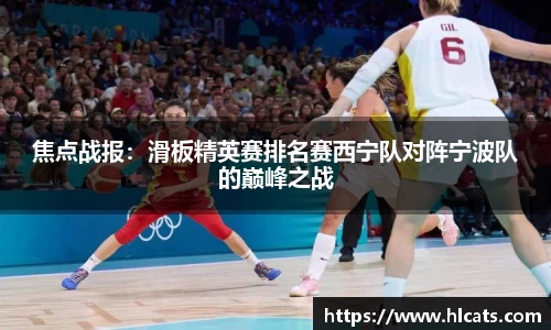 焦点战报：滑板精英赛排名赛西宁队对阵宁波队的巅峰之战
