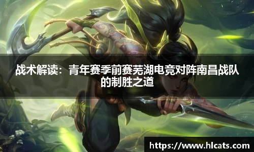 战术解读：青年赛季前赛芜湖电竞对阵南昌战队的制胜之道