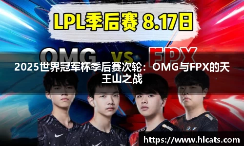 2025世界冠军杯季后赛次轮：OMG与FPX的天王山之战