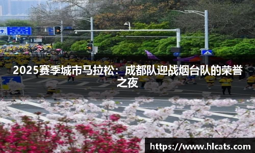 2025赛季城市马拉松：成都队迎战烟台队的荣誉之夜