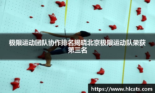 极限运动团队协作排名揭晓北京极限运动队荣获第三名